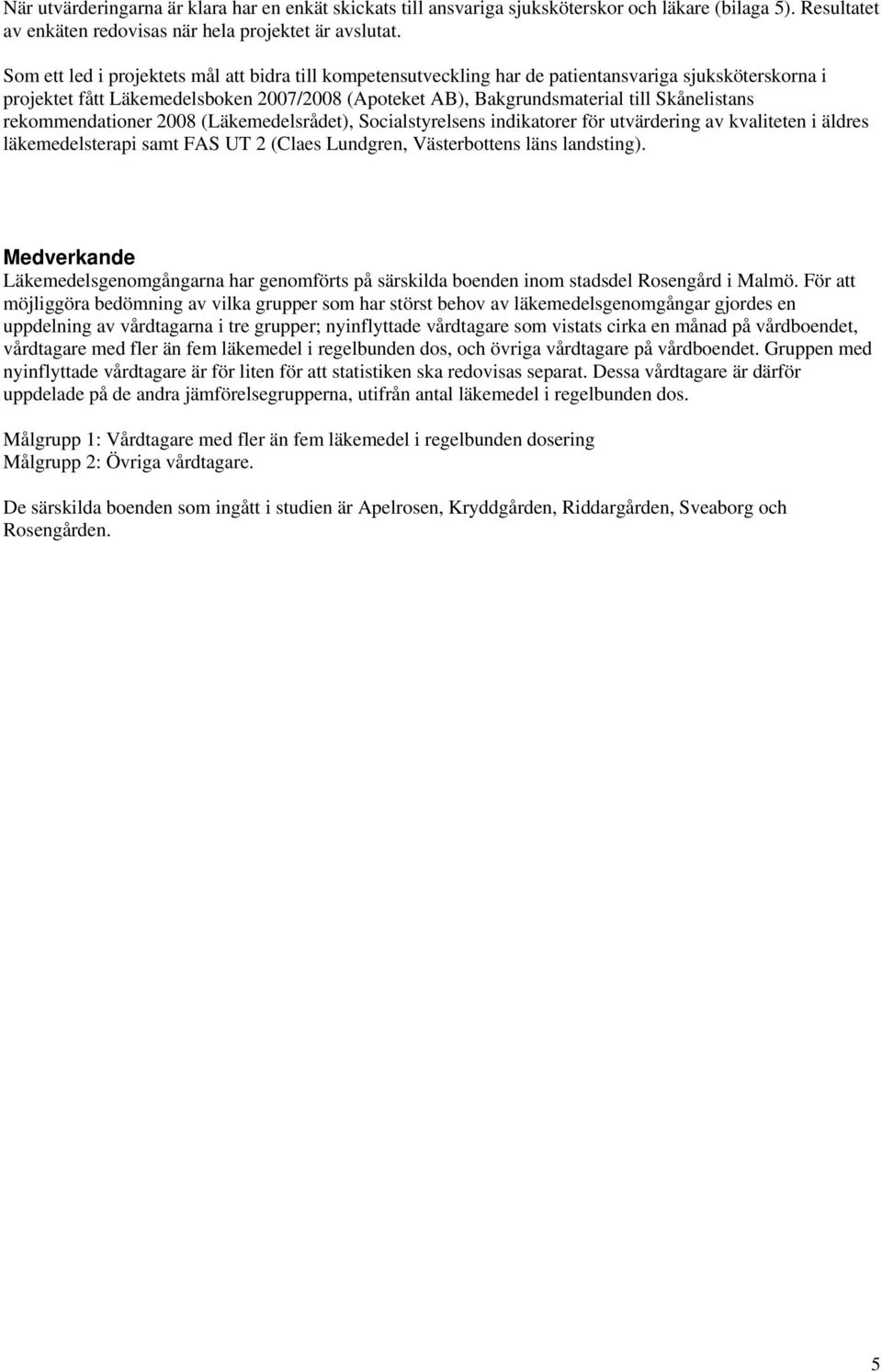 rekommendationer 2008 (Läkemedelsrådet), Socialstyrelsens indikatorer för utvärdering av kvaliteten i äldres läkemedelsterapi samt FAS UT 2 (Claes Lundgren, Västerbottens läns landsting).