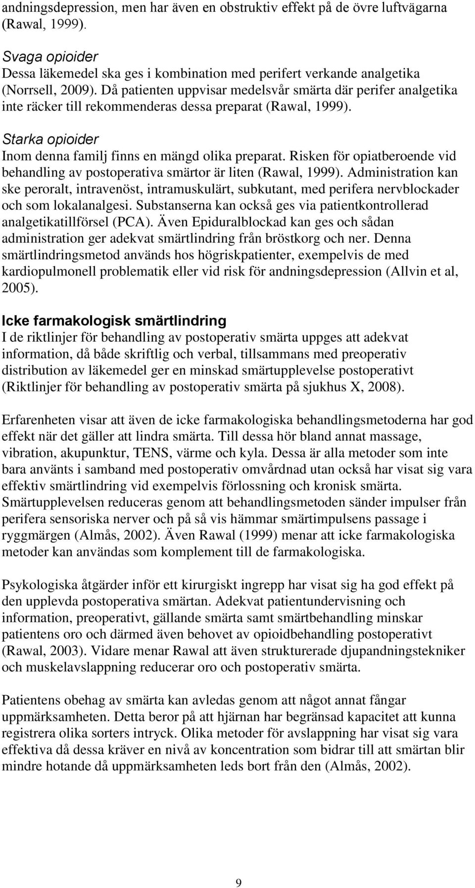 Risken för opiatberoende vid behandling av postoperativa smärtor är liten (Rawal, 1999).