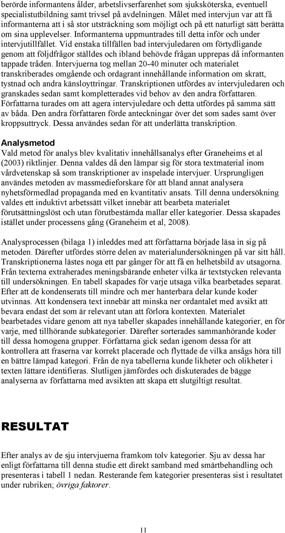 Informanterna uppmuntrades till detta inför och under intervjutillfället.