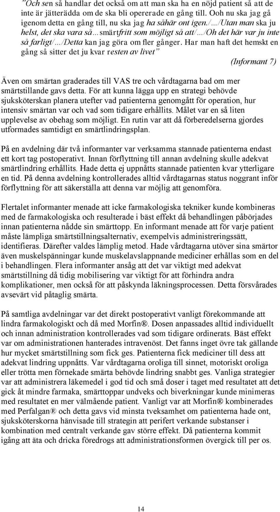 / /Utan man ska ju helst, det ska vara så smärtfritt som möjligt så att/ /Oh det här var ju inte så farligt/ /Detta kan jag göra om fler gånger.