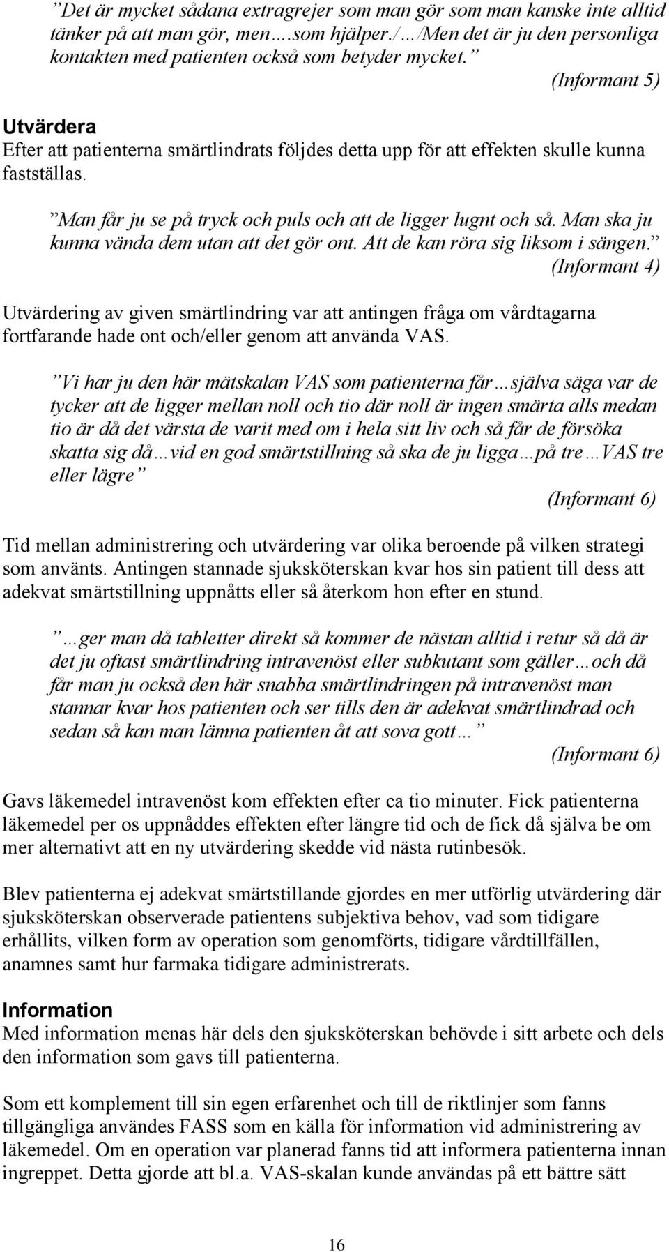 Man ska ju kunna vända dem utan att det gör ont. Att de kan röra sig liksom i sängen.