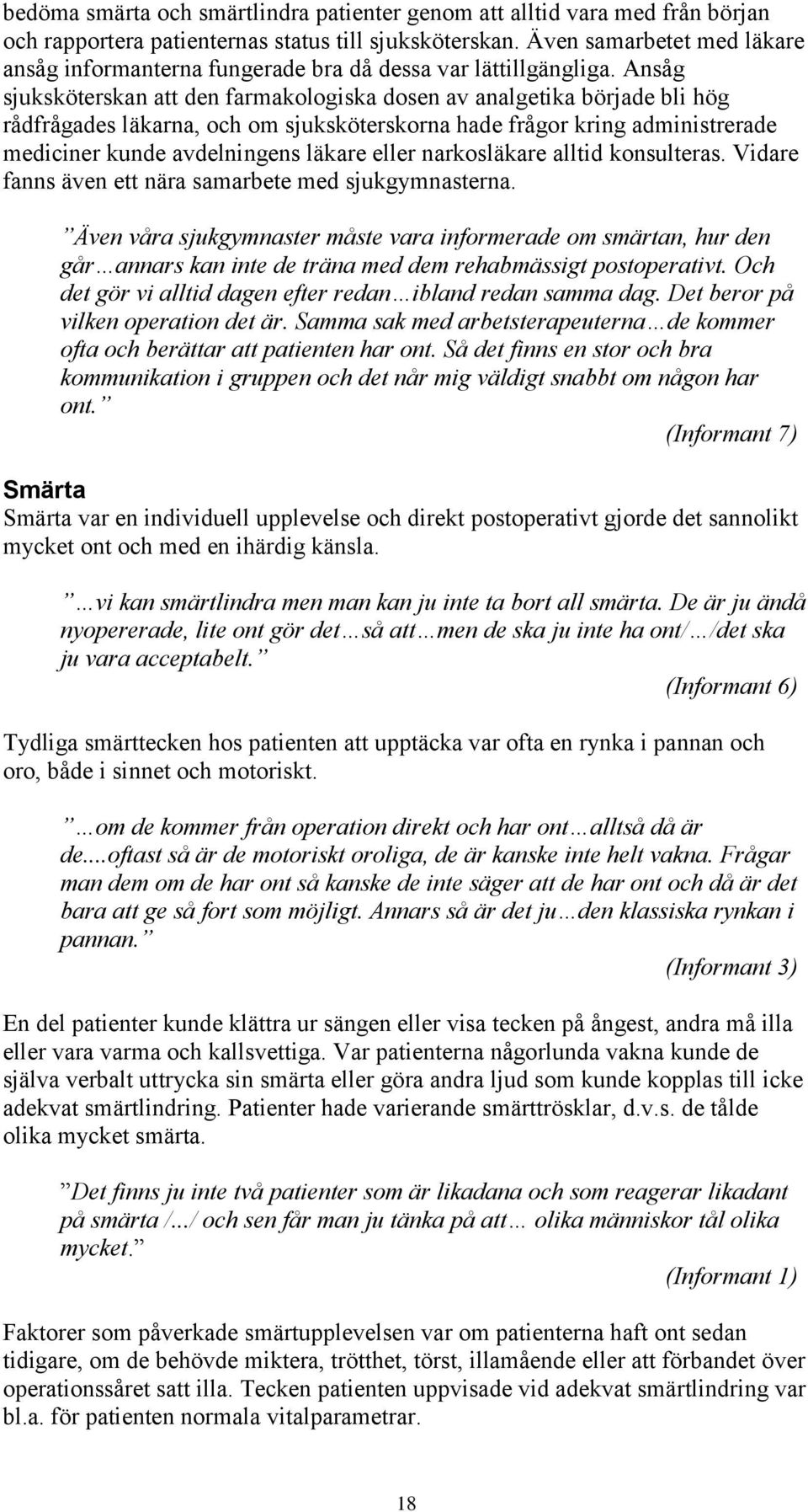 Ansåg sjuksköterskan att den farmakologiska dosen av analgetika började bli hög rådfrågades läkarna, och om sjuksköterskorna hade frågor kring administrerade mediciner kunde avdelningens läkare eller