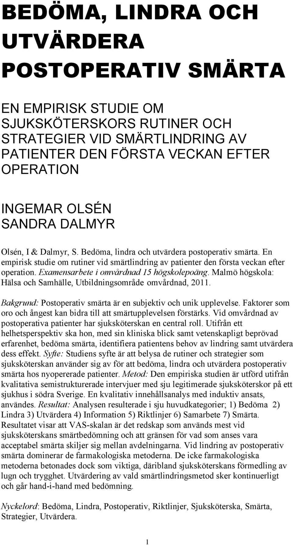 Examensarbete i omvårdnad 15 högskolepoäng. Malmö högskola: Hälsa och Samhälle, Utbildningsområde omvårdnad, 2011. Bakgrund: Postoperativ smärta är en subjektiv och unik upplevelse.