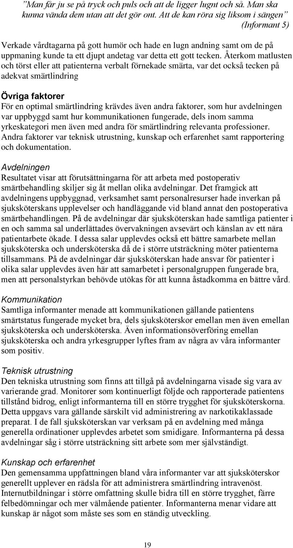 Återkom matlusten och törst eller att patienterna verbalt förnekade smärta, var det också tecken på adekvat smärtlindring Övriga faktorer För en optimal smärtlindring krävdes även andra faktorer, som