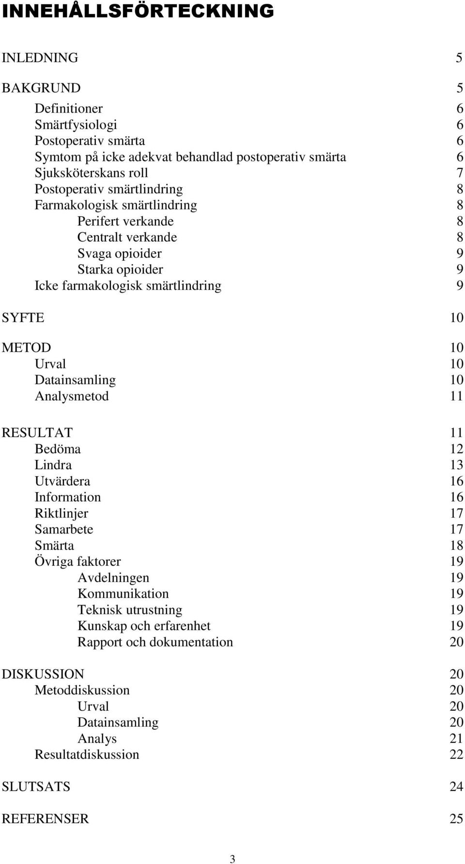Urval 10 Datainsamling 10 Analysmetod 11 RESULTAT 11 Bedöma 12 Lindra 13 Utvärdera 16 Information 16 Riktlinjer 17 Samarbete 17 Smärta 18 Övriga faktorer 19 Avdelningen 19 Kommunikation