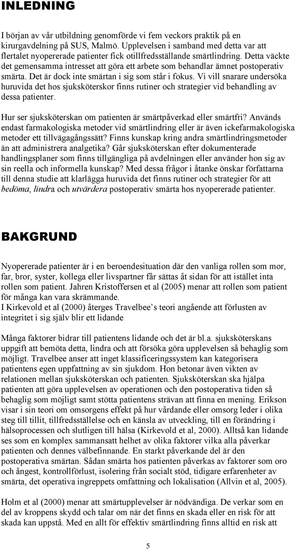 Detta väckte det gemensamma intresset att göra ett arbete som behandlar ämnet postoperativ smärta. Det är dock inte smärtan i sig som står i fokus.