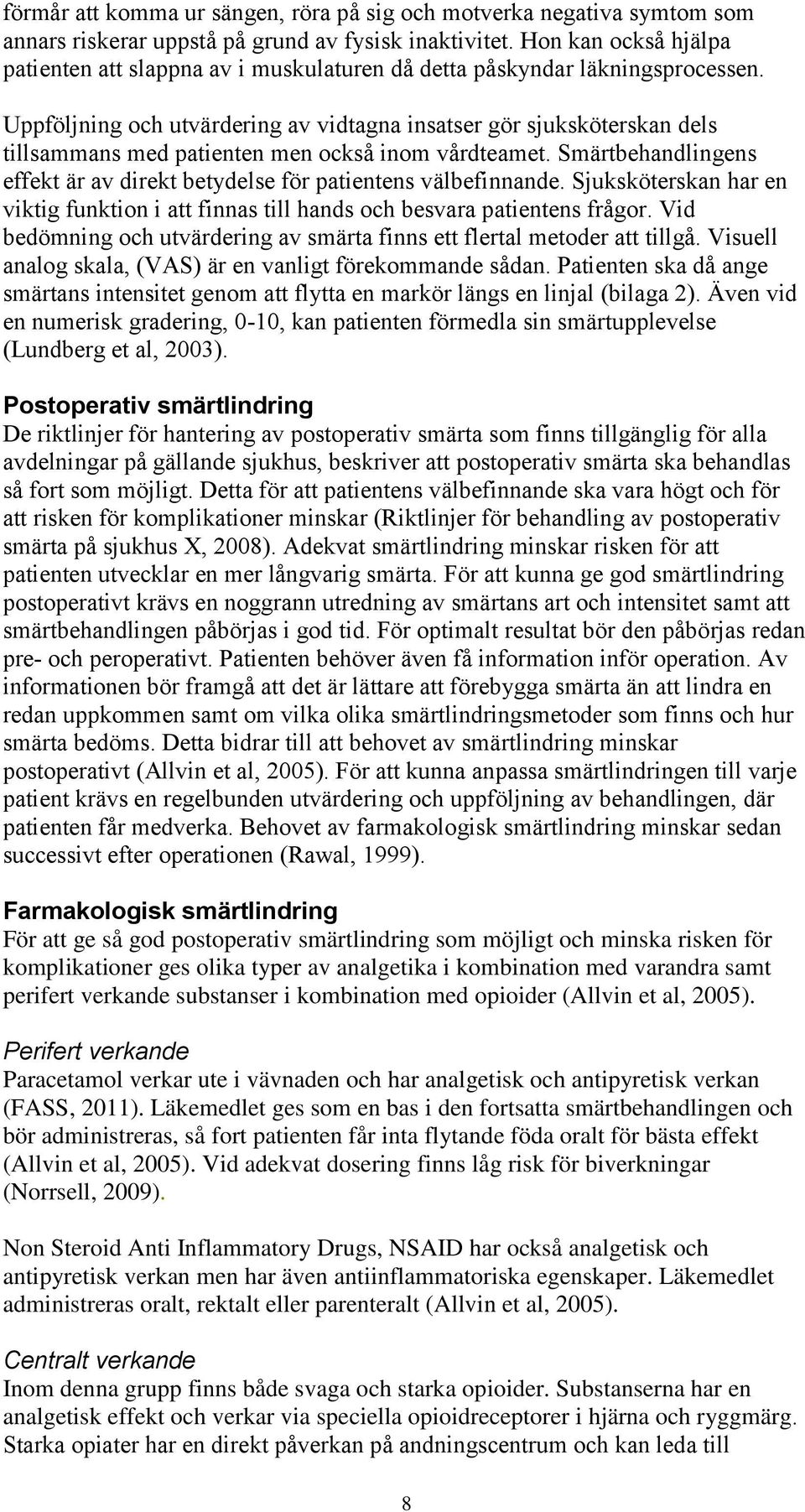 Uppföljning och utvärdering av vidtagna insatser gör sjuksköterskan dels tillsammans med patienten men också inom vårdteamet.