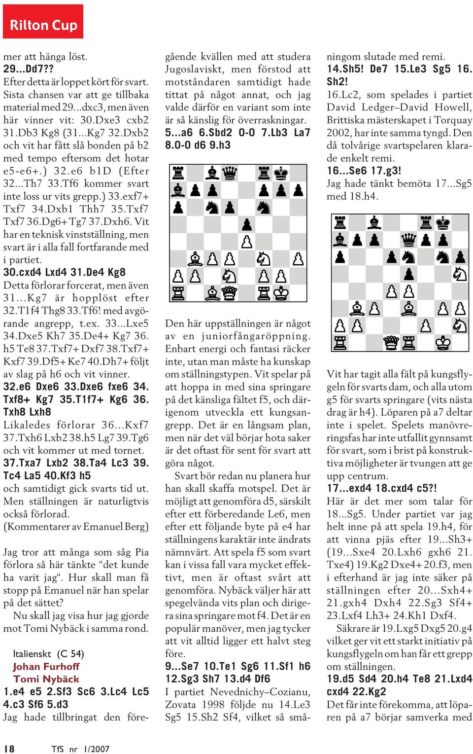 Dg6+ Tg7 37.Dxh6. Vit har en teknisk vinstställning, men svart är i alla fall fortfarande med i partiet. 30.cxd4 Lxd4 31.De4 Kg8 Detta förlorar forcerat, men även 31...Kg7 är hopplöst efter 32.