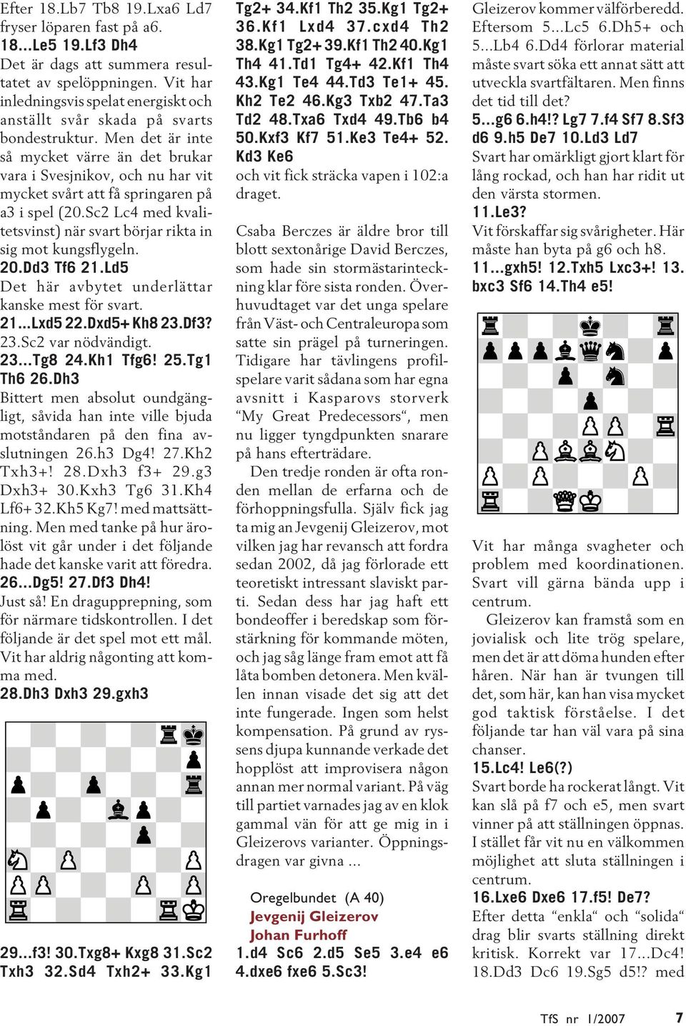 Men det är inte så mycket värre än det brukar vara i Svesjnikov, och nu har vit mycket svårt att få springaren på a3 i spel (20.
