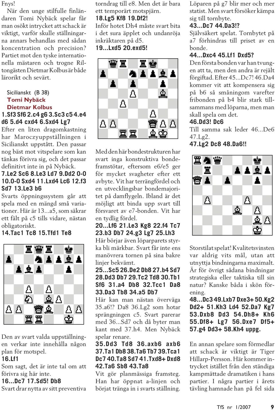 d4 cxd4 6.Sxd4 Lg7 Efter en liten dragomkastning har Maroczyuppställningen i Sicilianskt uppstått.