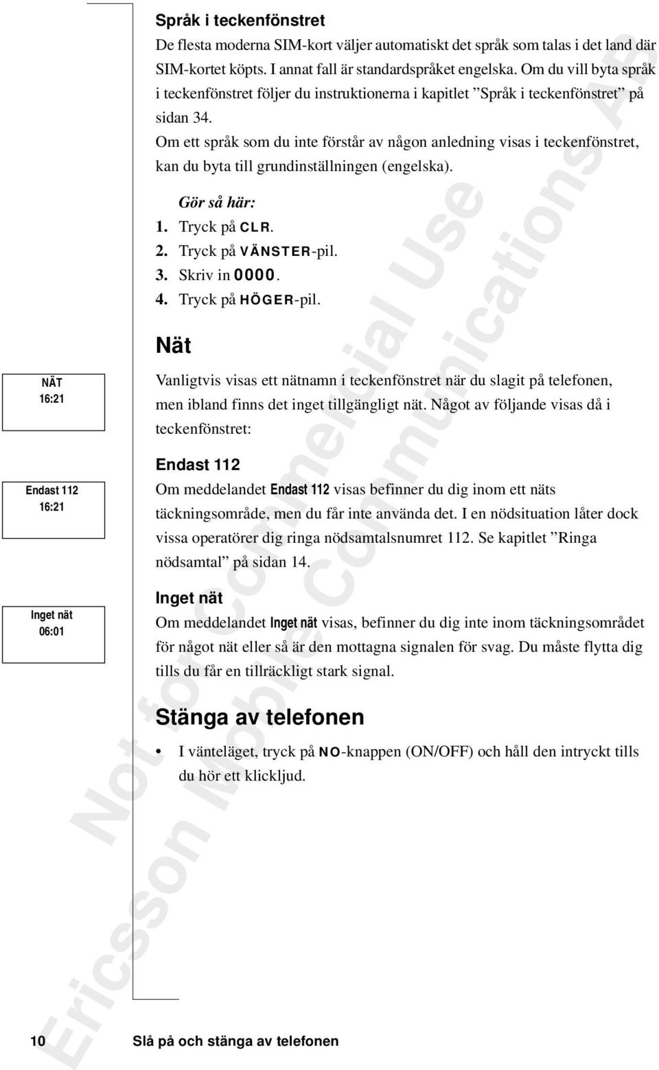 Om ett språk som du inte förstår av någon anledning visas i teckenfönstret, kan du byta till grundinställningen (engelska). Gör så här: 1. Tryck på CLR. 2. Tryck på VÄNSTER-pil. 3. Skriv in 0000. 4.