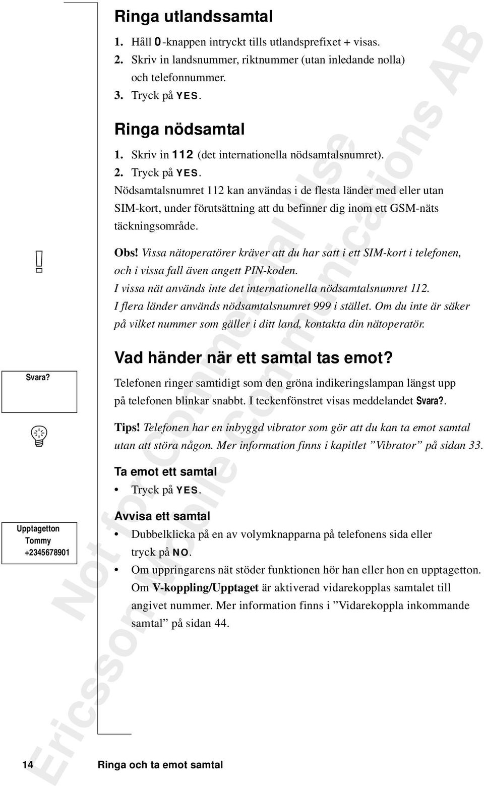 Nödsamtalsnumret 112 kan användas i de flesta länder med eller utan SIM-kort, under förutsättning att du befinner dig inom ett GSM-näts täckningsområde. Obs!