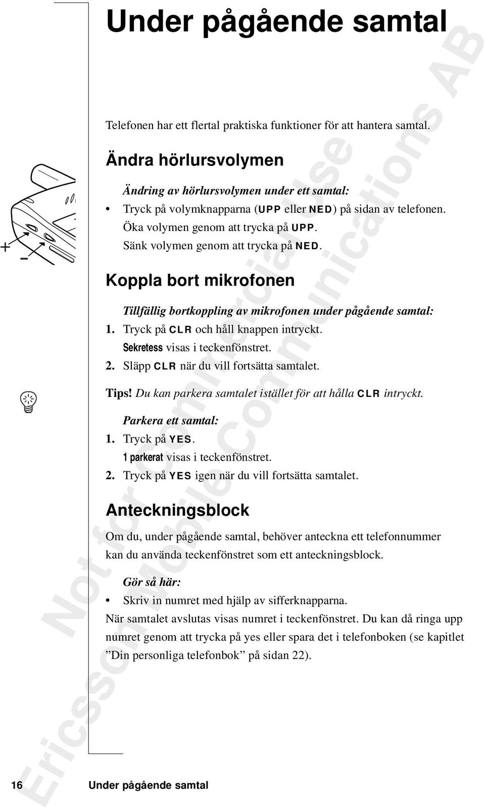 Sänk volymen genom att trycka på NED. Koppla bort mikrofonen Tillfällig bortkoppling av mikrofonen under pågående samtal: 1. Tryck på CLR och håll knappen intryckt. Sekretess visas i teckenfönstret.