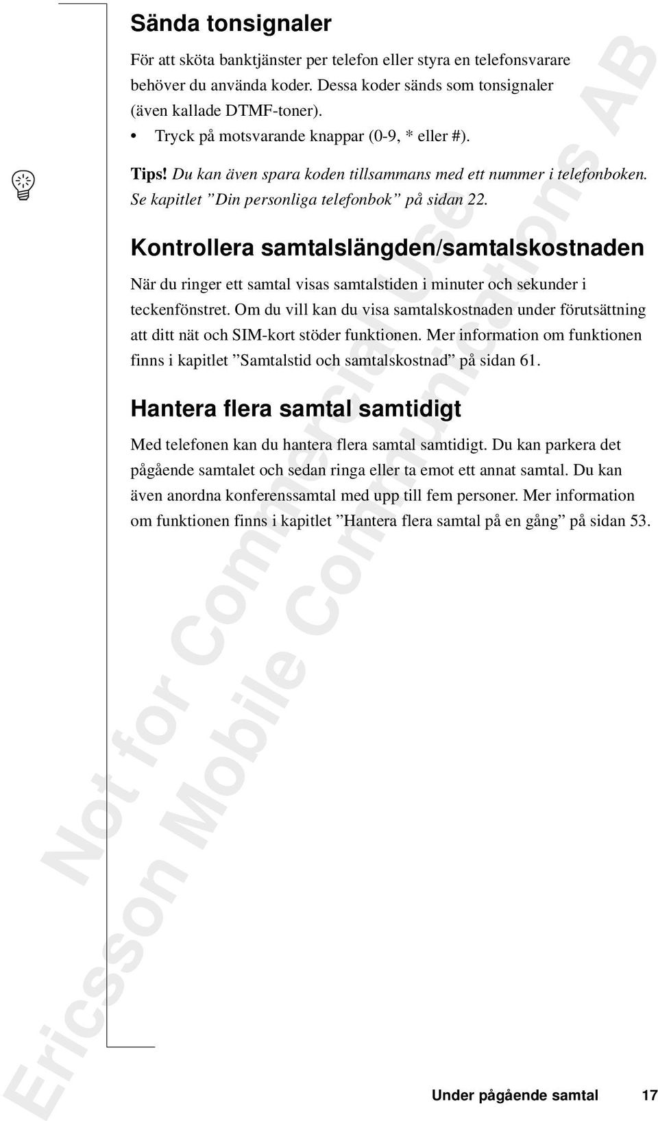 Kontrollera samtalslängden/samtalskostnaden När du ringer ett samtal visas samtalstiden i minuter och sekunder i teckenfönstret.
