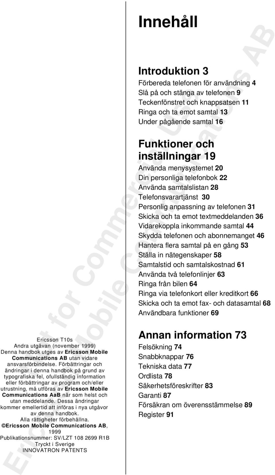AaB när som helst och utan meddelande. Dessa ändringar kommer emellertid att införas i nya utgåvor av denna handbok. Alla rättigheter förbehållna.
