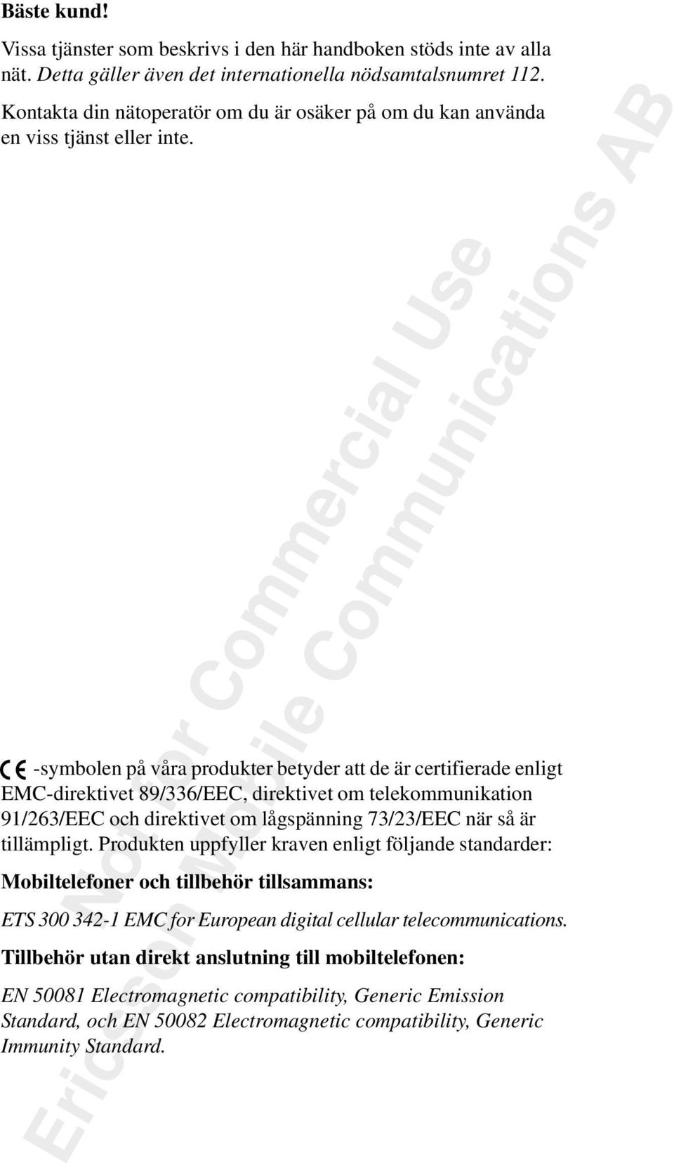 -symbolen på våra produkter betyder att de är certifierade enligt EMC-direktivet 89/336/EEC, direktivet om telekommunikation 91/263/EEC och direktivet om lågspänning 73/23/EEC när så är