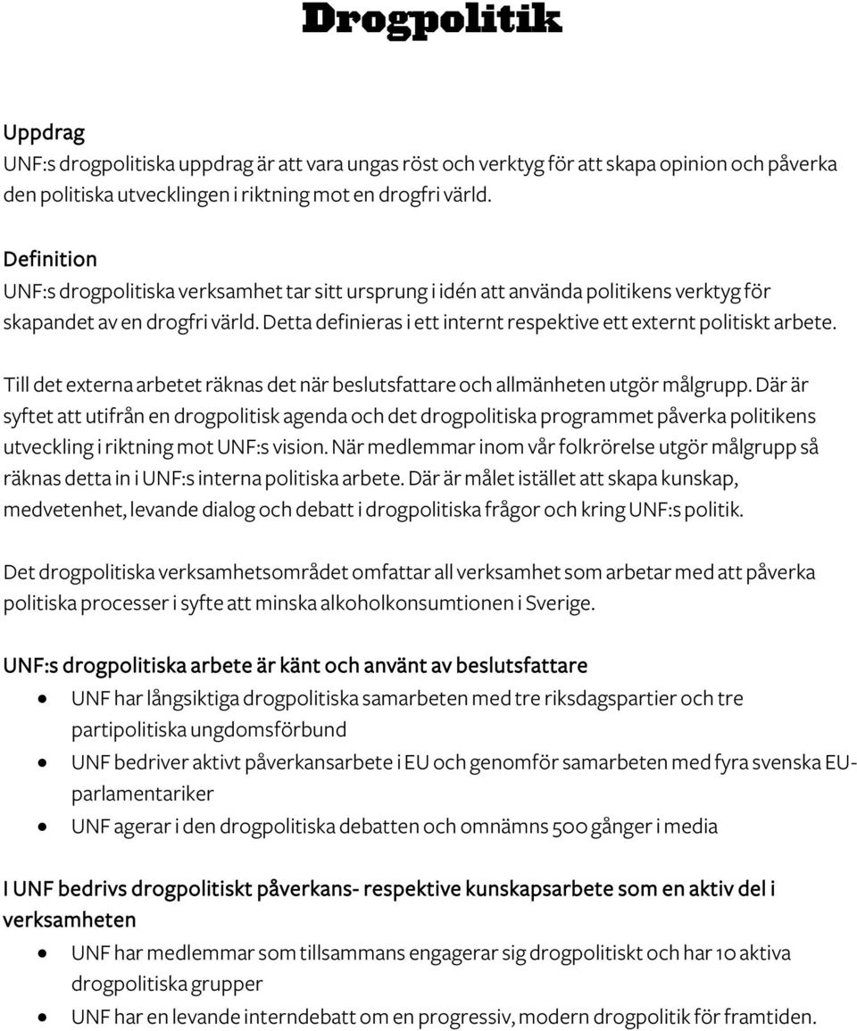 Detta definieras i ett internt respektive ett externt politiskt arbete. Till det externa arbetet räknas det när beslutsfattare och allmänheten utgör målgrupp.