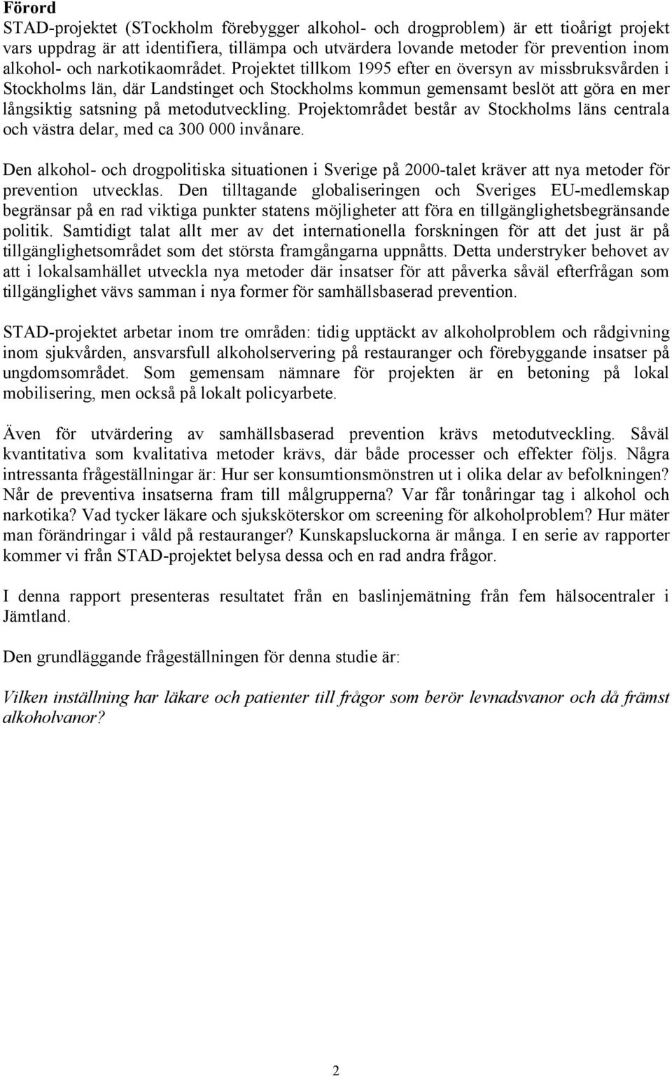 Projektet tillkom 1995 efter en översyn av missbruksvården i Stockholms län, där Landstinget och Stockholms kommun gemensamt beslöt att göra en mer långsiktig satsning på metodutveckling.