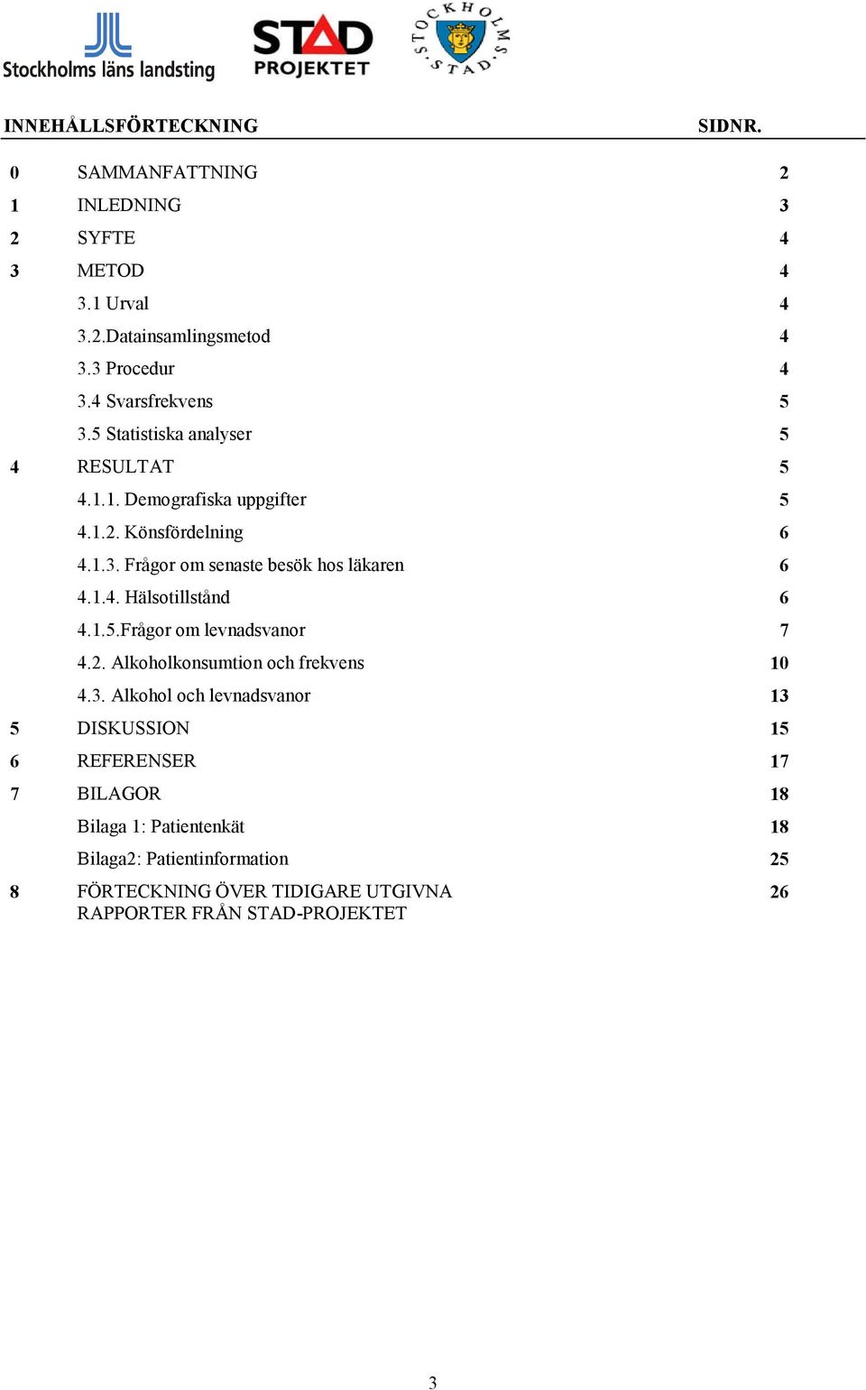 1.4. Hälsotillstånd 6 4.1.5.Frågor om levnadsvanor 7 4.2. Alkoholkonsumtion och frekvens 10 4.3.