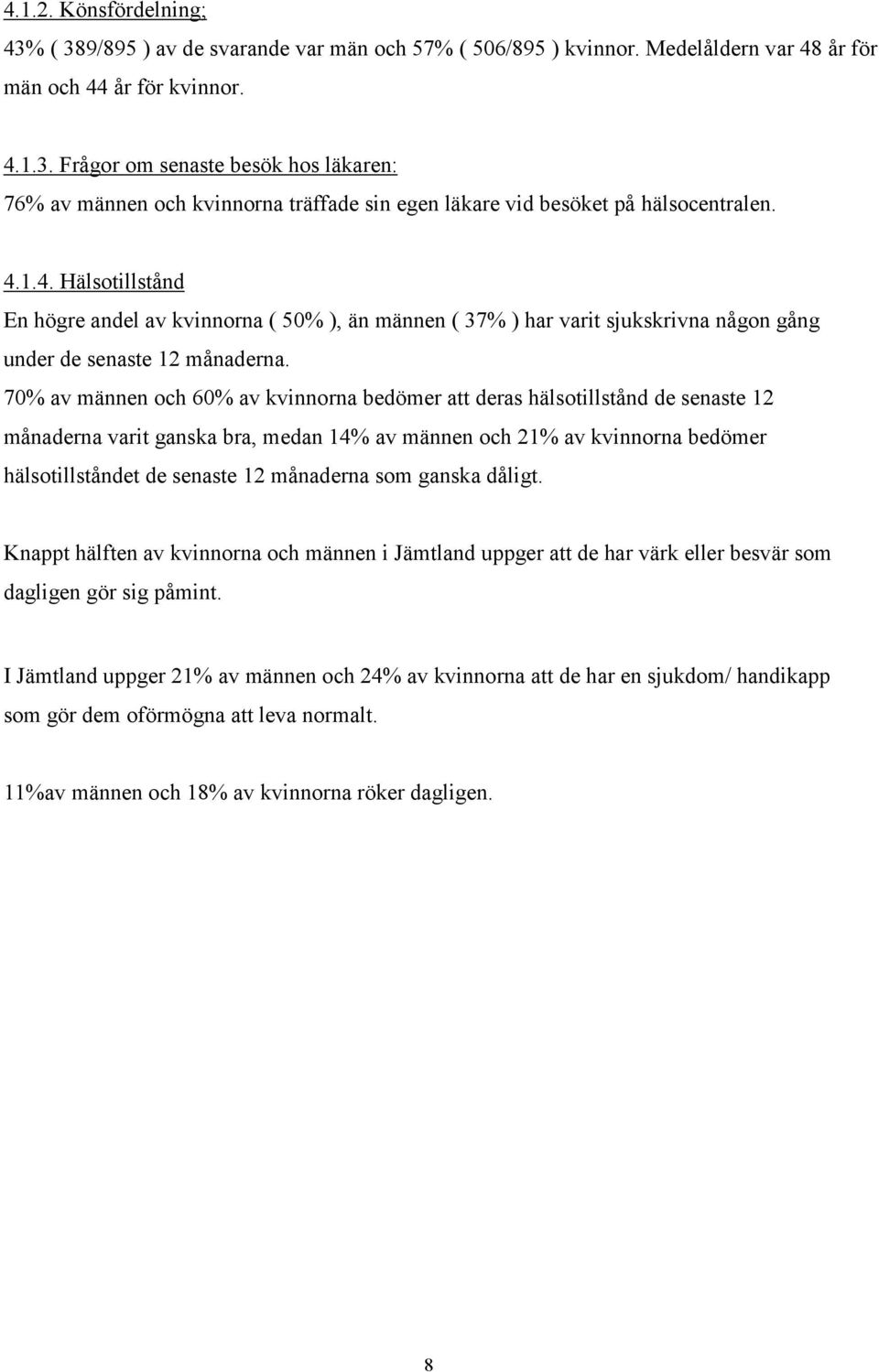 70% av männen och 60% av kvinnorna bedömer att deras hälsotillstånd de senaste 12 månaderna varit ganska bra, medan 14% av männen och 21% av kvinnorna bedömer hälsotillståndet de senaste 12 månaderna