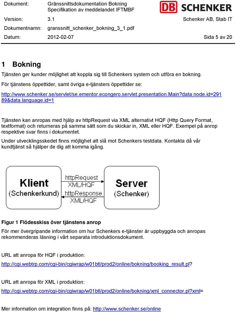 id=1 Tjänsten kan anropas med hjälp av httprequest via XML alternativt HQF (Http Query Format, textformat) och returneras på samma sätt som du skickar in, XML eller HQF.