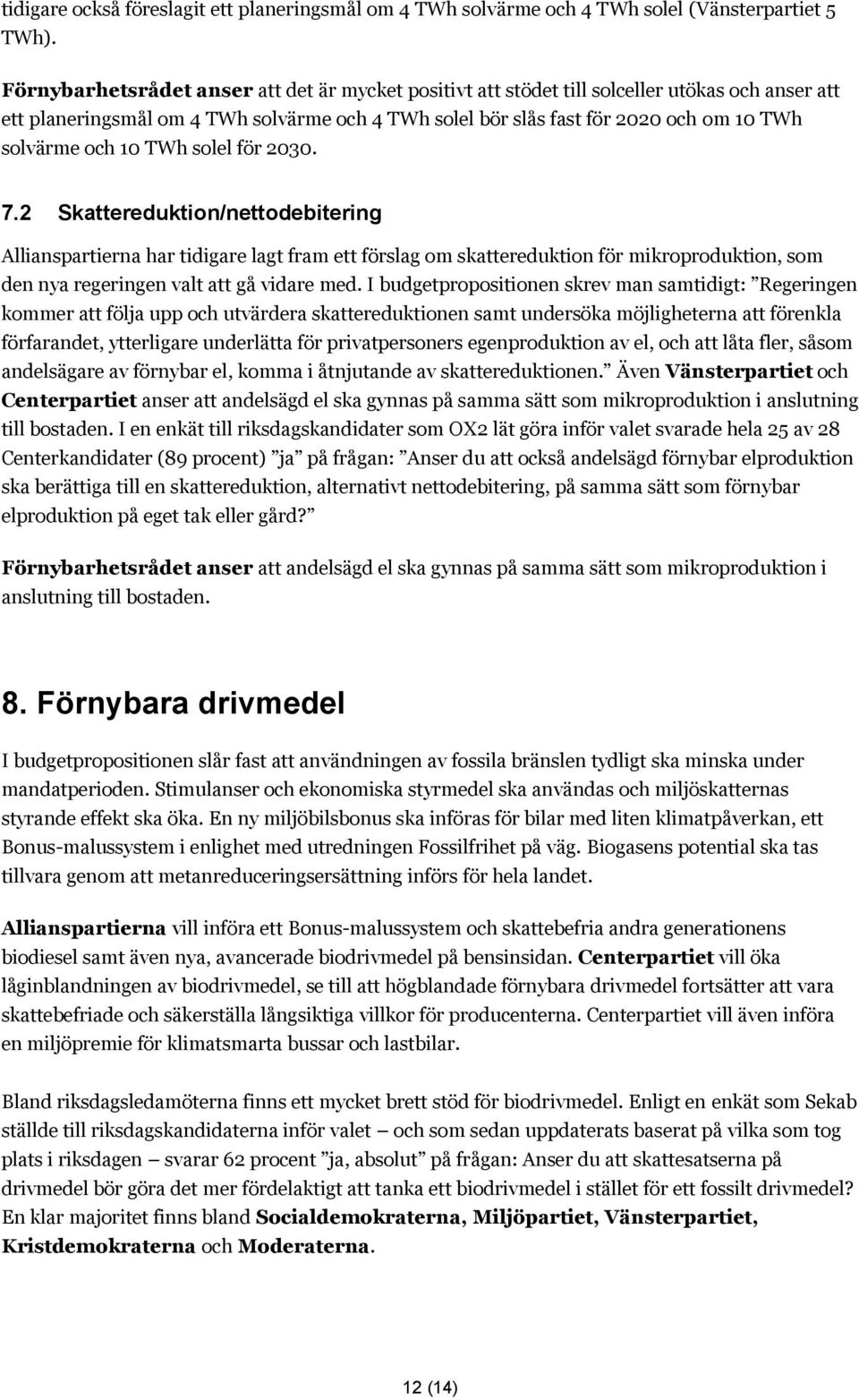 10 TWh solel för 2030. 7.2 Skattereduktion/nettodebitering Allianspartierna har tidigare lagt fram ett förslag om skattereduktion för mikroproduktion, som den nya regeringen valt att gå vidare med.