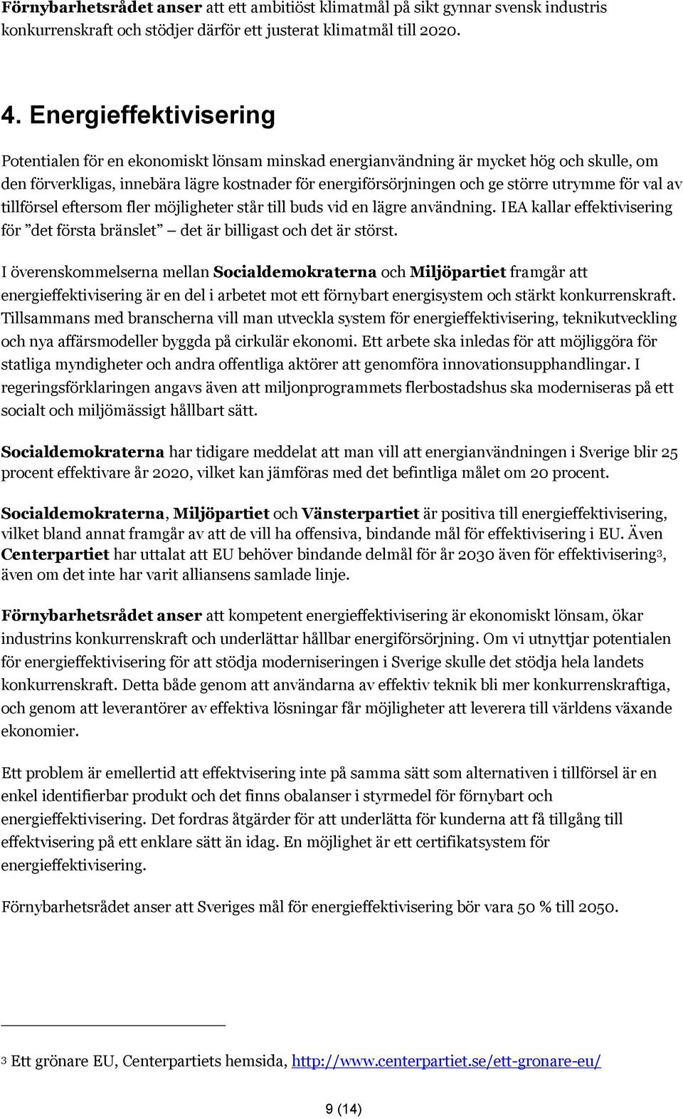 utrymme för val av tillförsel eftersom fler möjligheter står till buds vid en lägre användning. IEA kallar effektivisering för det första bränslet det är billigast och det är störst.