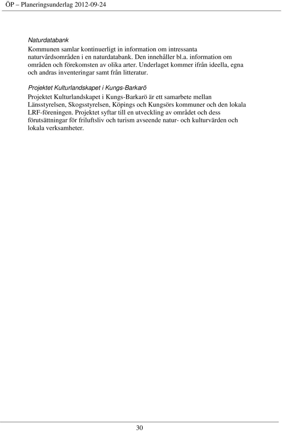 Projektet Kulturlandskapet i Kungs-Barkarö Projektet Kulturlandskapet i Kungs-Barkarö är ett samarbete mellan Länsstyrelsen, Skogsstyrelsen, Köpings och
