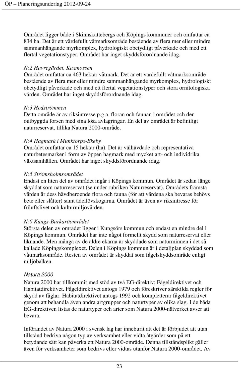 Området har inget skyddsförordnande idag. N:2 Havregärdet, Kaxmossen Området omfattar ca 463 hektar våtmark.