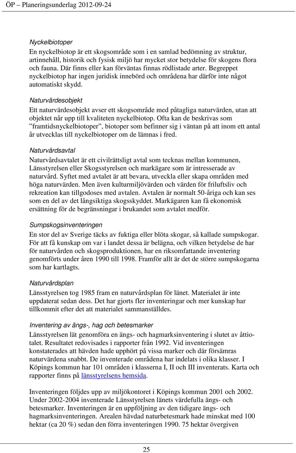 Naturvärdesobjekt Ett naturvärdesobjekt avser ett skogsområde med påtagliga naturvärden, utan att objektet når upp till kvaliteten nyckelbiotop.