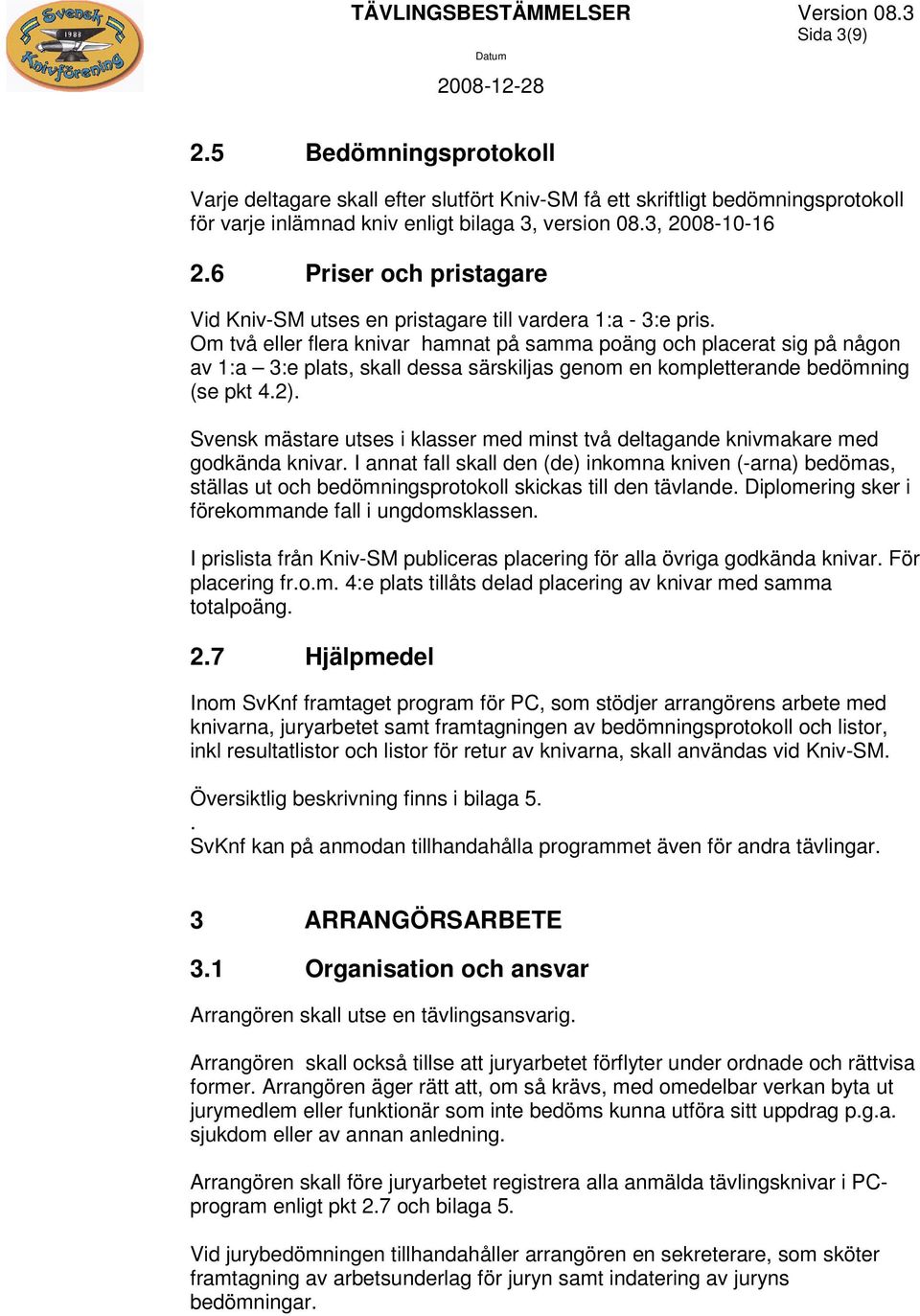 Om två eller flera knivar hamnat på samma poäng och placerat sig på någon av 1:a 3:e plats, skall dessa särskiljas genom en kompletterande bedömning (se pkt 4.2).