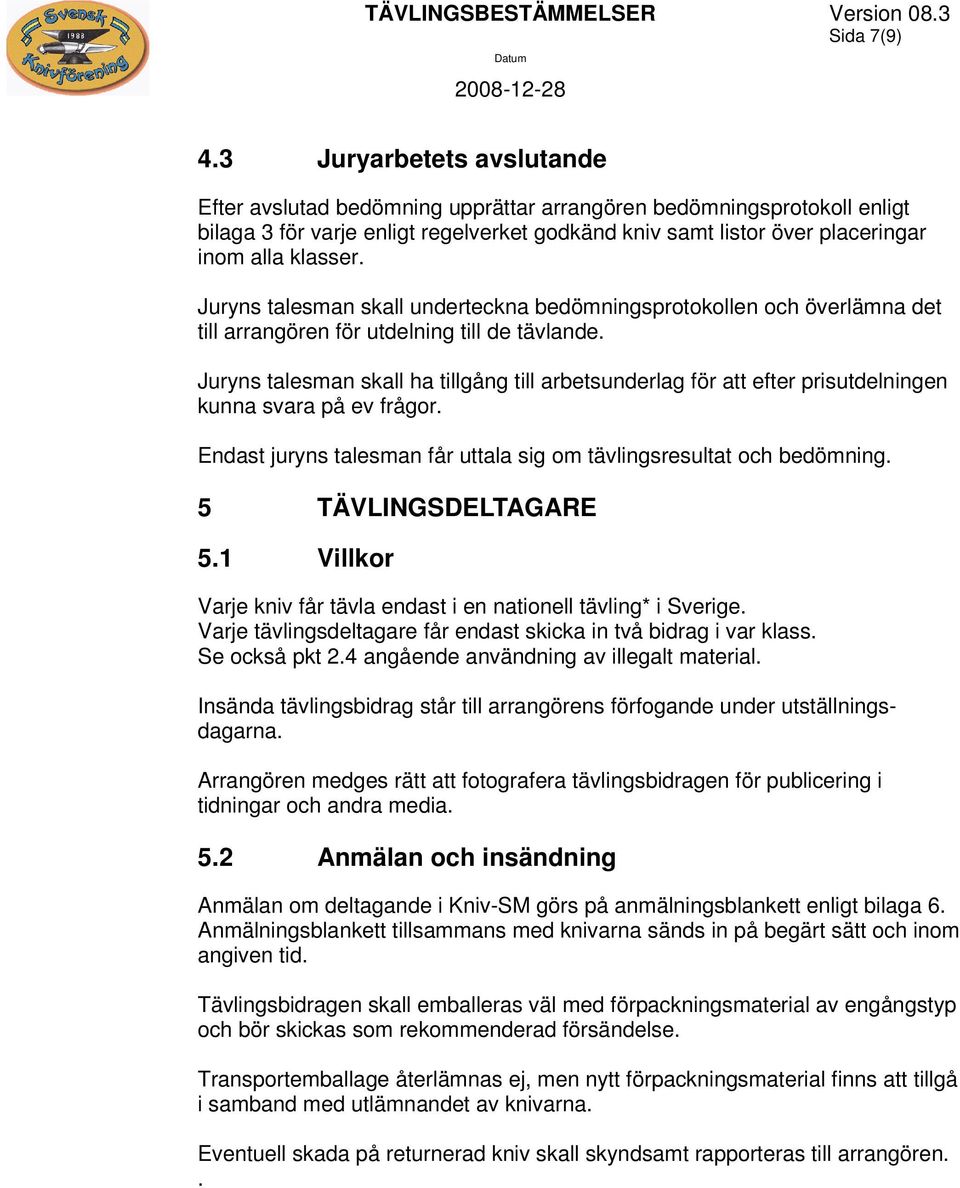 Juryns talesman skall underteckna bedömningsprotokollen och överlämna det till arrangören för utdelning till de tävlande.