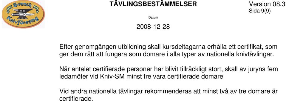 När antalet certifierade personer har blivit tillräckligt stort, skall av juryns fem ledamöter vid