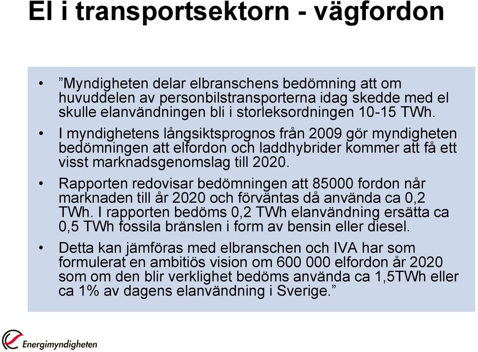 Rapporten redovisar bedömningen att 85000 fordon når marknaden till år 2020 och förväntas då använda ca 0,2 TWh.