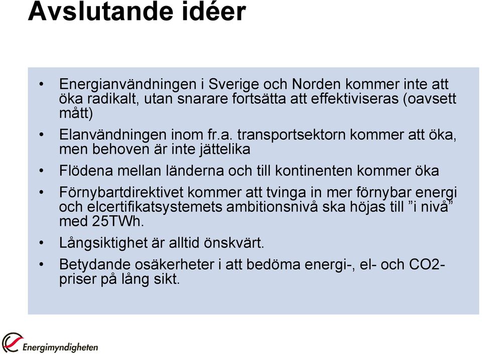 till kontinenten kommer öka Förnybartdirektivet kommer att tvinga in mer förnybar energi och elcertifikatsystemets ambitionsnivå ska