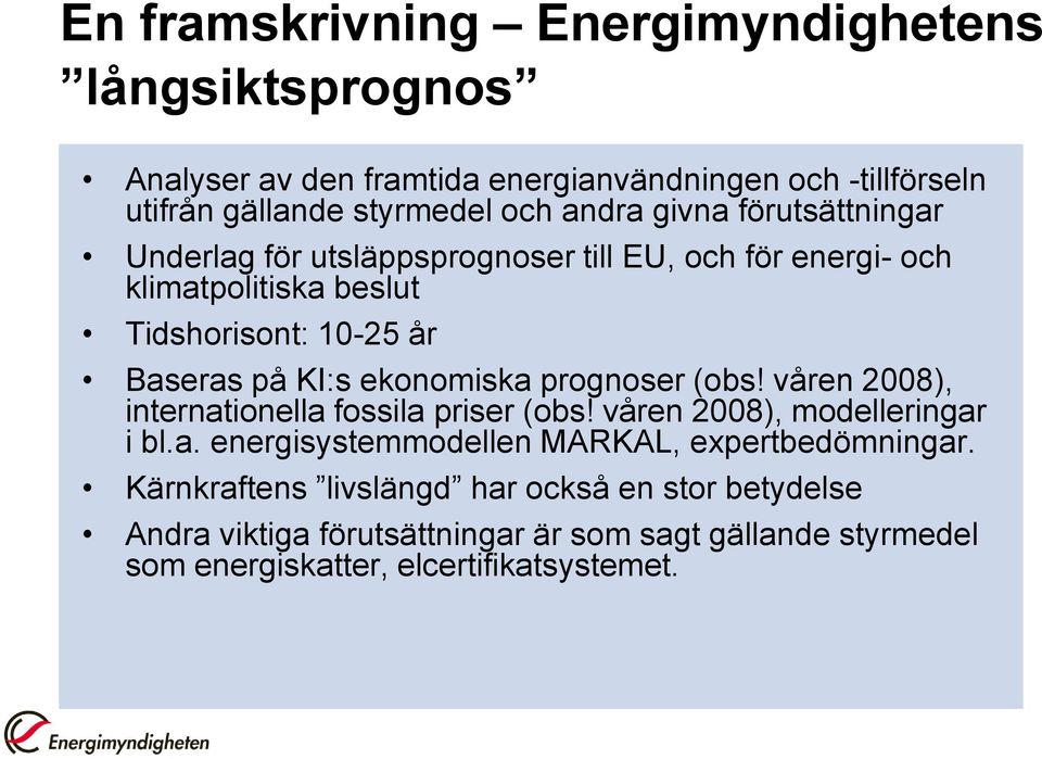 ekonomiska prognoser (obs! våren 2008), internationella fossila priser (obs! våren 2008), modelleringar i bl.a. energisystemmodellen MARKAL, expertbedömningar.