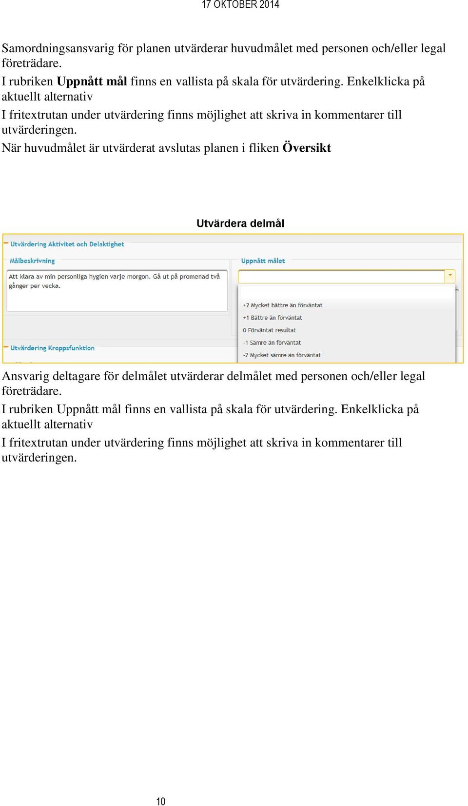 När huvudmålet är utvärderat avslutas planen i fliken Översikt Utvärdera delmål Ansvarig deltagare för delmålet utvärderar delmålet med personen och/eller legal