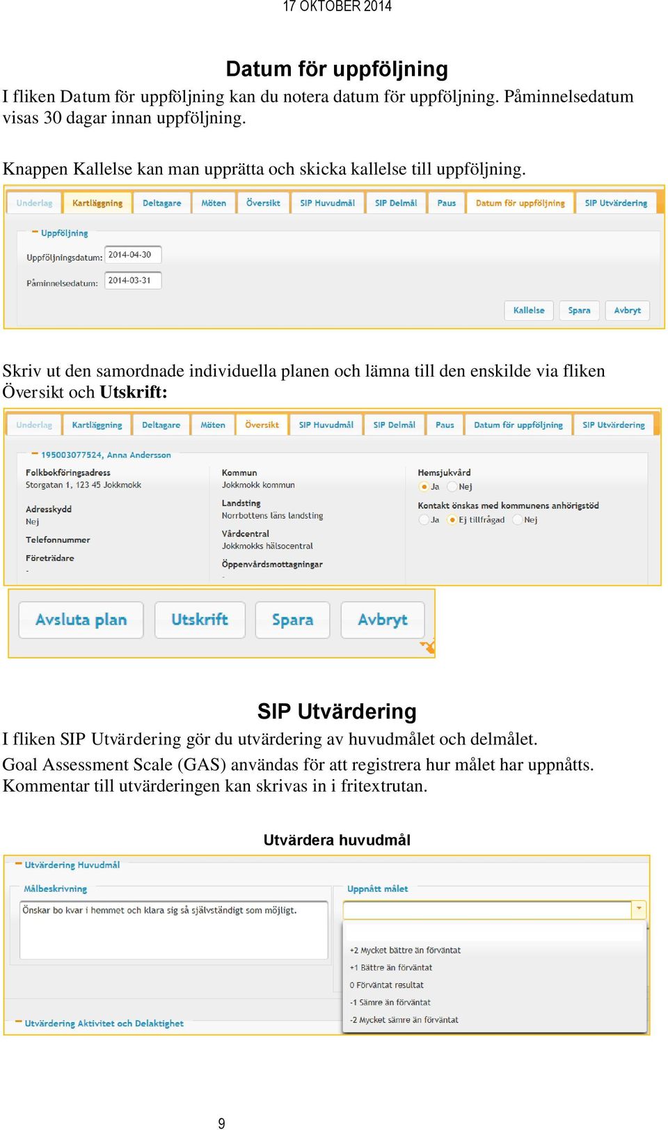 Skriv ut den samordnade individuella planen och lämna till den enskilde via fliken Översikt och Utskrift: SIP Utvärdering I fliken SIP