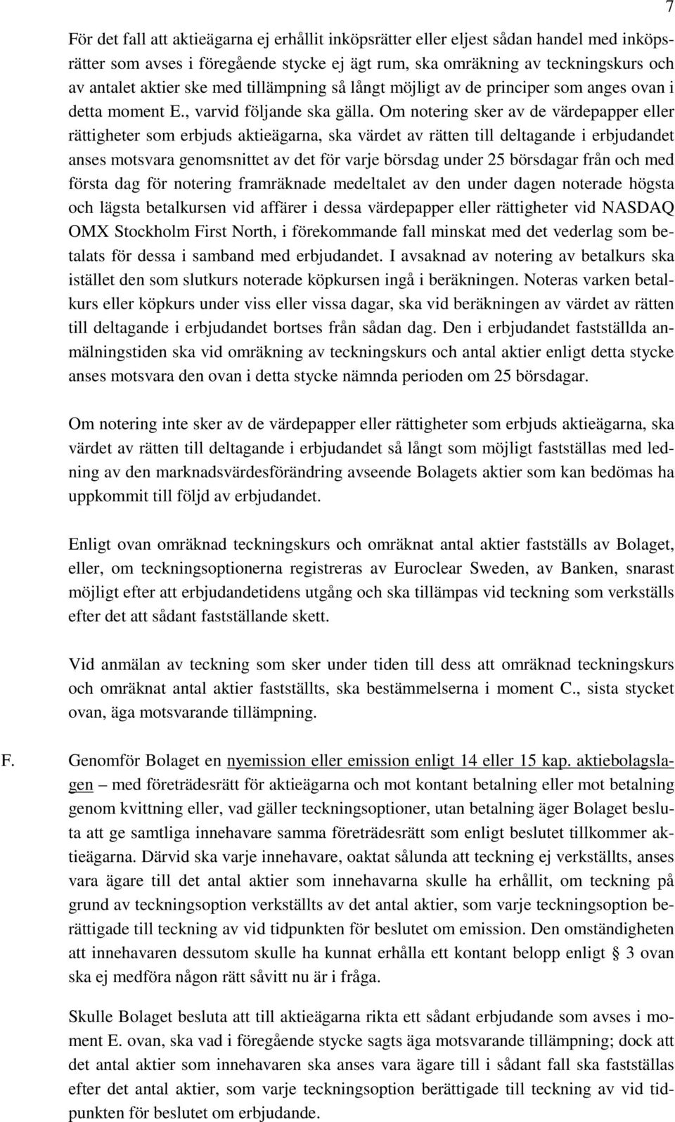 Om notering sker av de värdepapper eller rättigheter som erbjuds aktieägarna, ska värdet av rätten till deltagande i erbjudandet anses motsvara genomsnittet av det för varje börsdag under 25