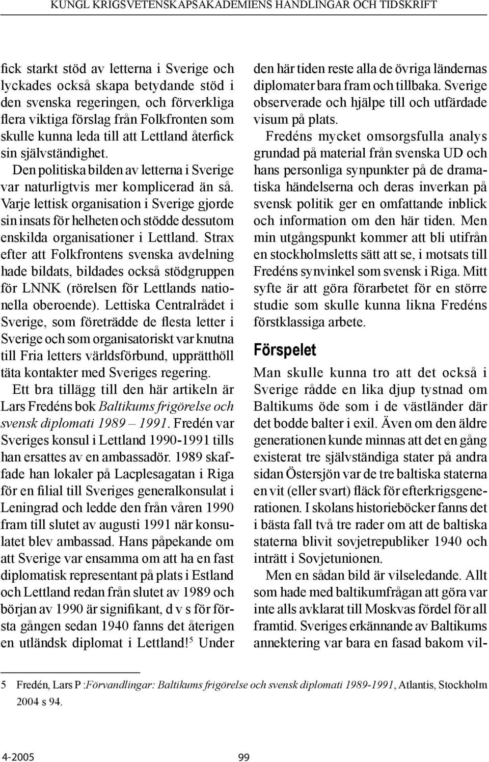 Varje lettisk organisation i Sverige gjorde sin insats för helheten och stödde dessutom enskilda organisationer i Lettland.