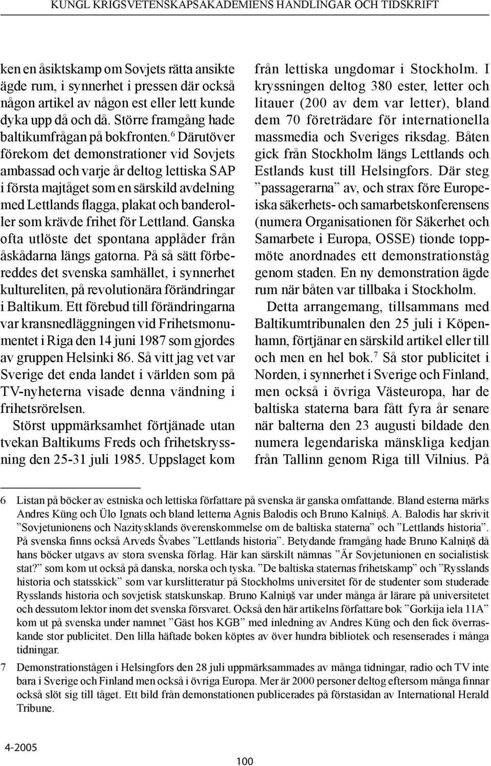 frihet för Lettland. Ganska ofta utlöste det spontana applåder från åskådarna längs gatorna.