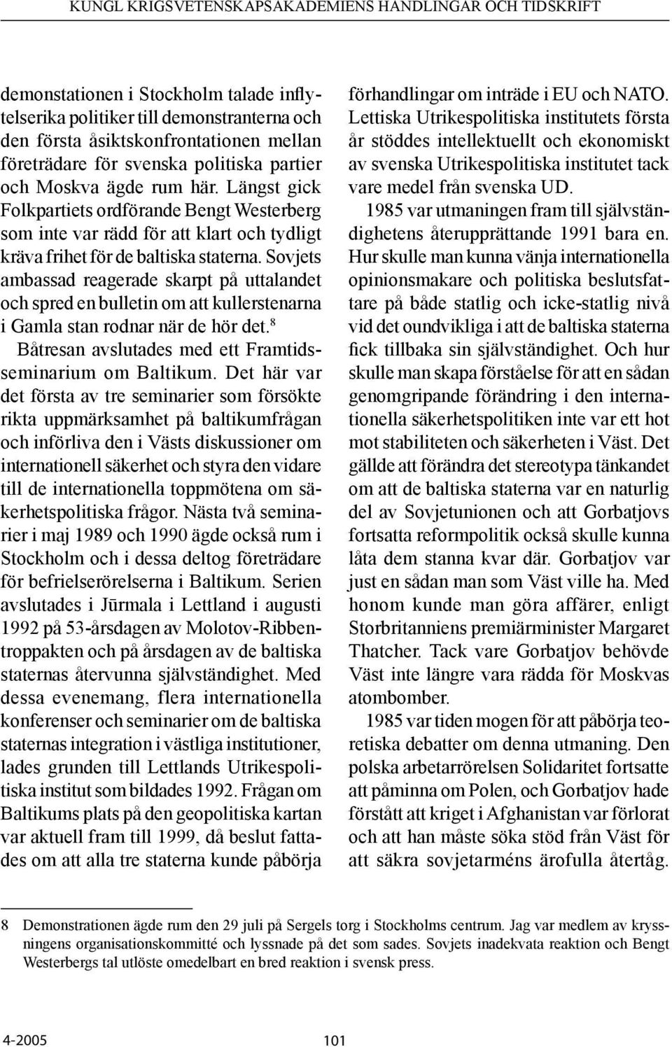 Sovjets ambassad reagerade skarpt på uttalandet och spred en bulletin om att kullerstenarna i Gamla stan rodnar när de hör det. 8 Båtresan avslutades med ett Framtidsseminarium om Baltikum.