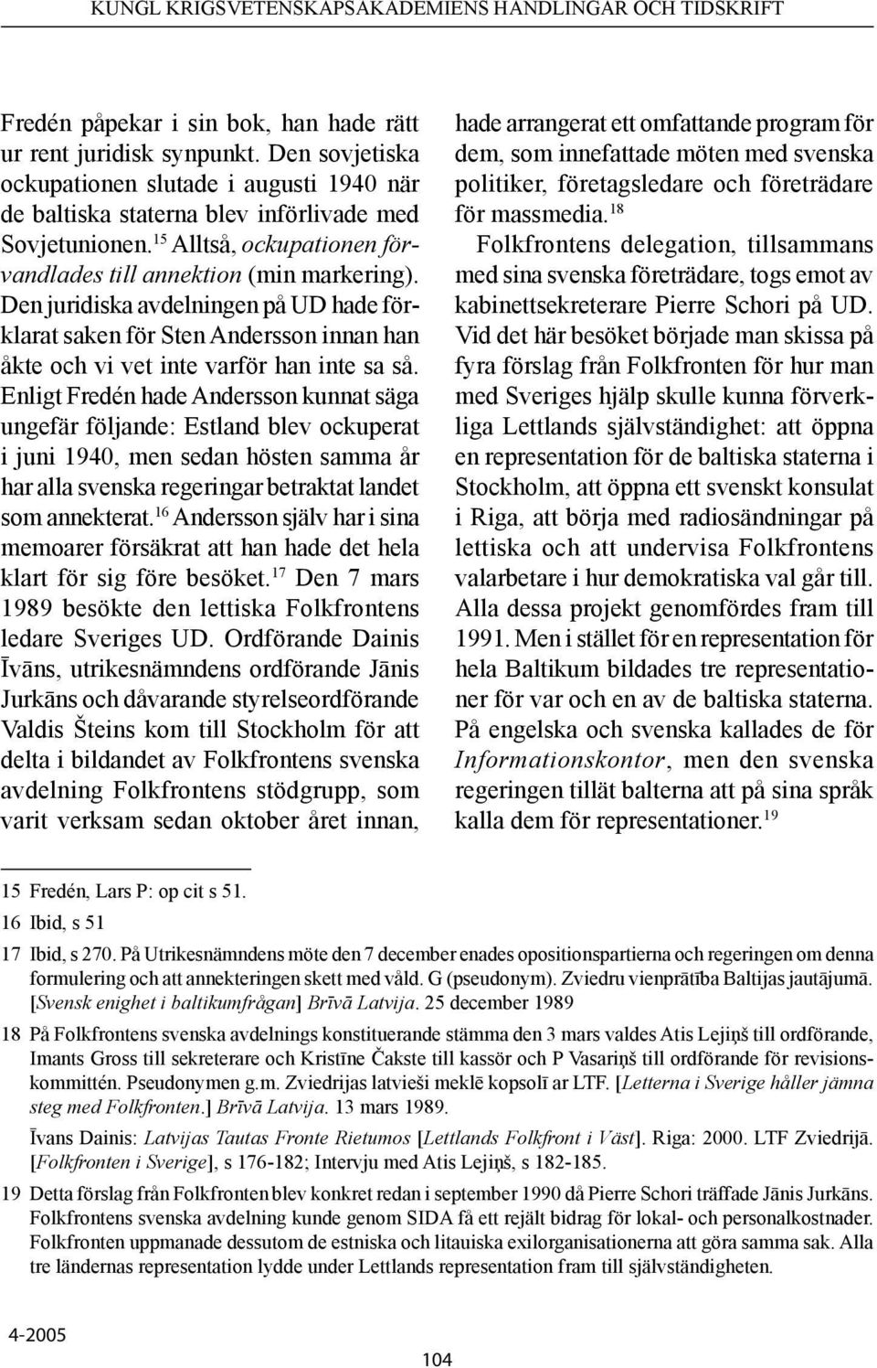 Enligt Fredén hade Andersson kunnat säga ungefär följande: Estland blev ockuperat i juni 1940, men sedan hösten samma år har alla svenska regeringar betraktat landet som annekterat.