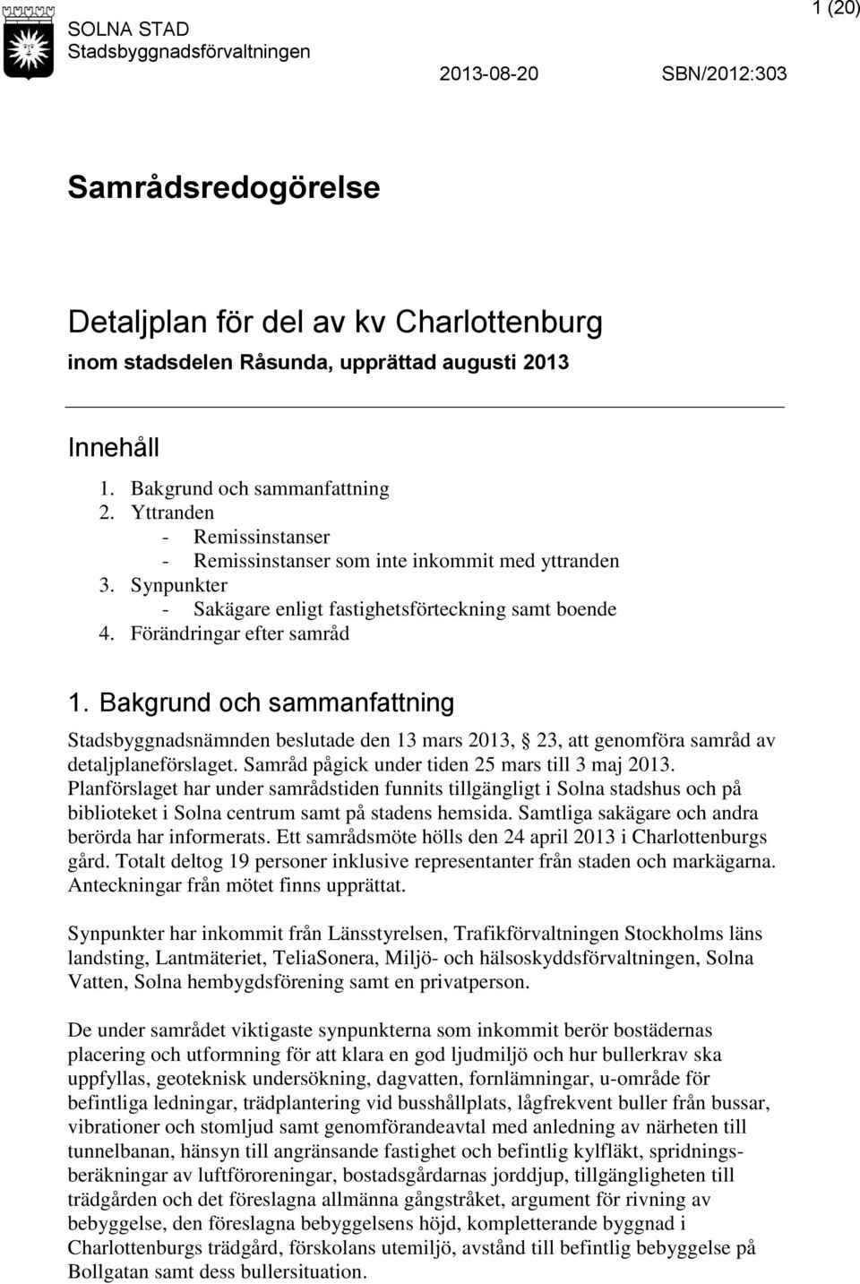 Förändringar efter samråd 1. Bakgrund och sammanfattning Stadsbyggnadsnämnden beslutade den 13 mars 2013, 23, att genomföra samråd av detaljplaneförslaget.