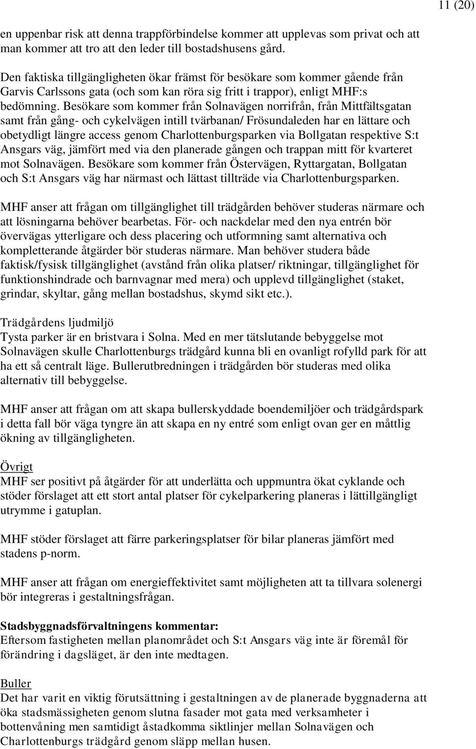 Besökare som kommer från Solnavägen norrifrån, från Mittfältsgatan samt från gång- och cykelvägen intill tvärbanan/ Frösundaleden har en lättare och obetydligt längre access genom