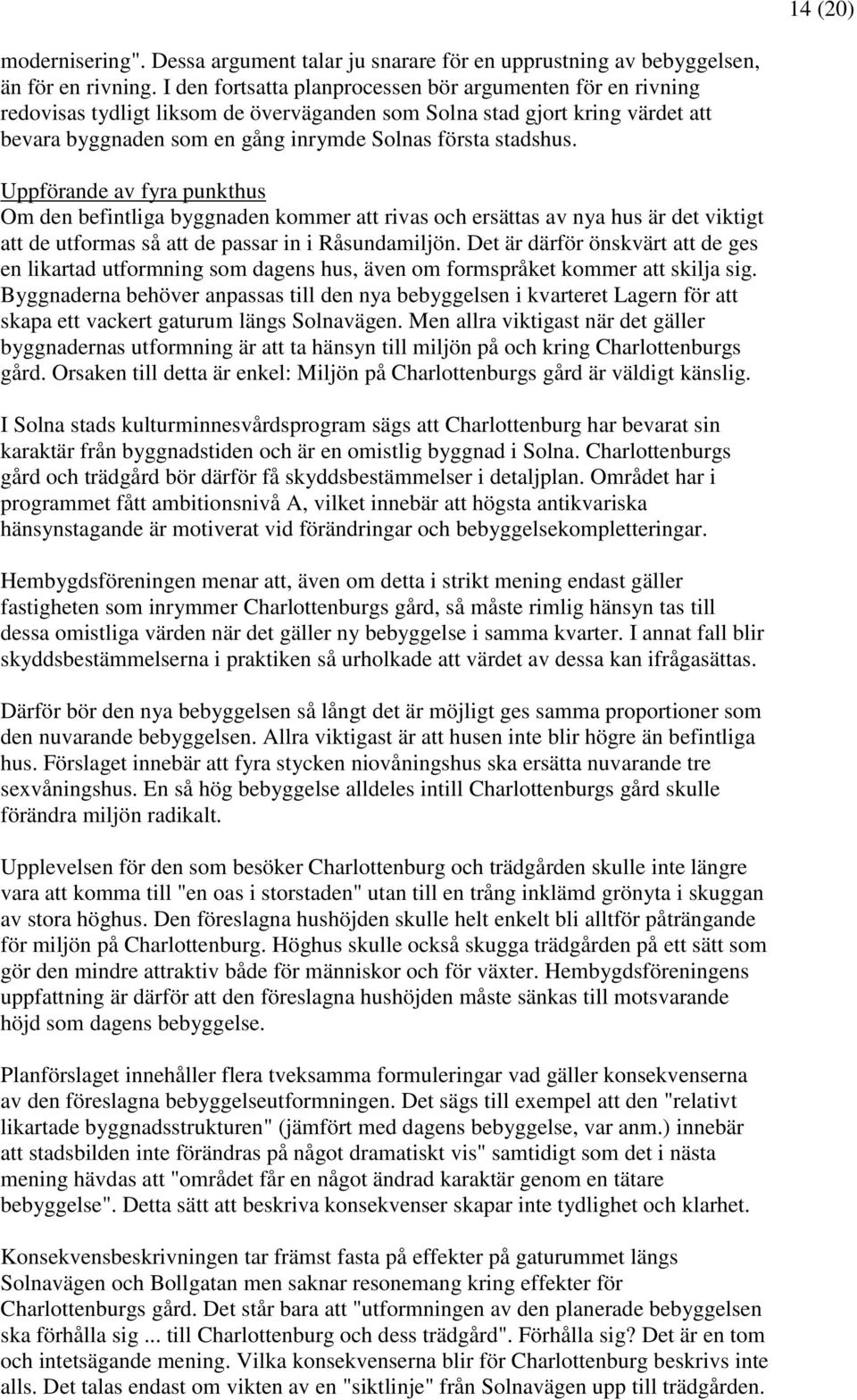 Uppförande av fyra punkthus Om den befintliga byggnaden kommer att rivas och ersättas av nya hus är det viktigt att de utformas så att de passar in i Råsundamiljön.