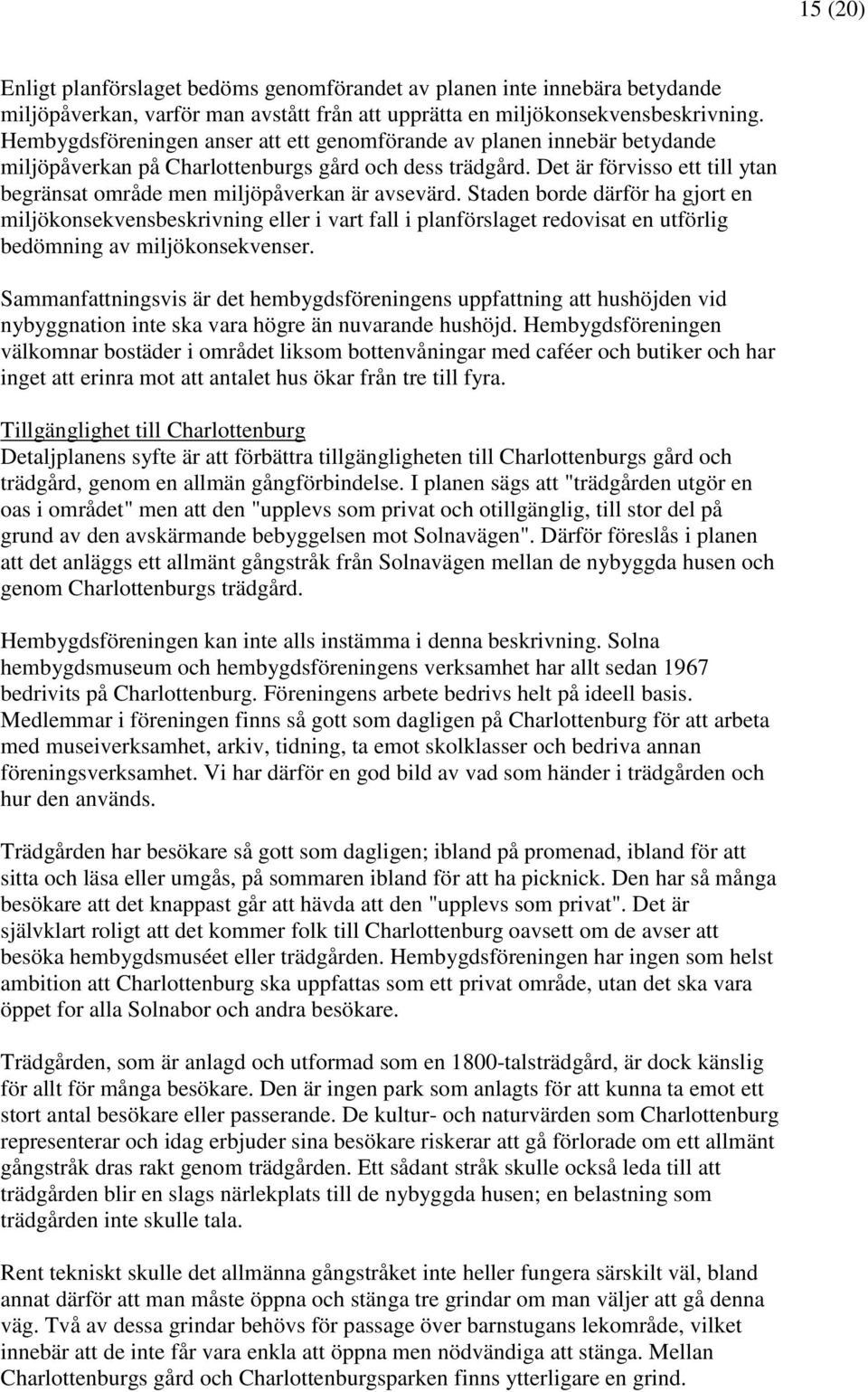 Det är förvisso ett till ytan begränsat område men miljöpåverkan är avsevärd.