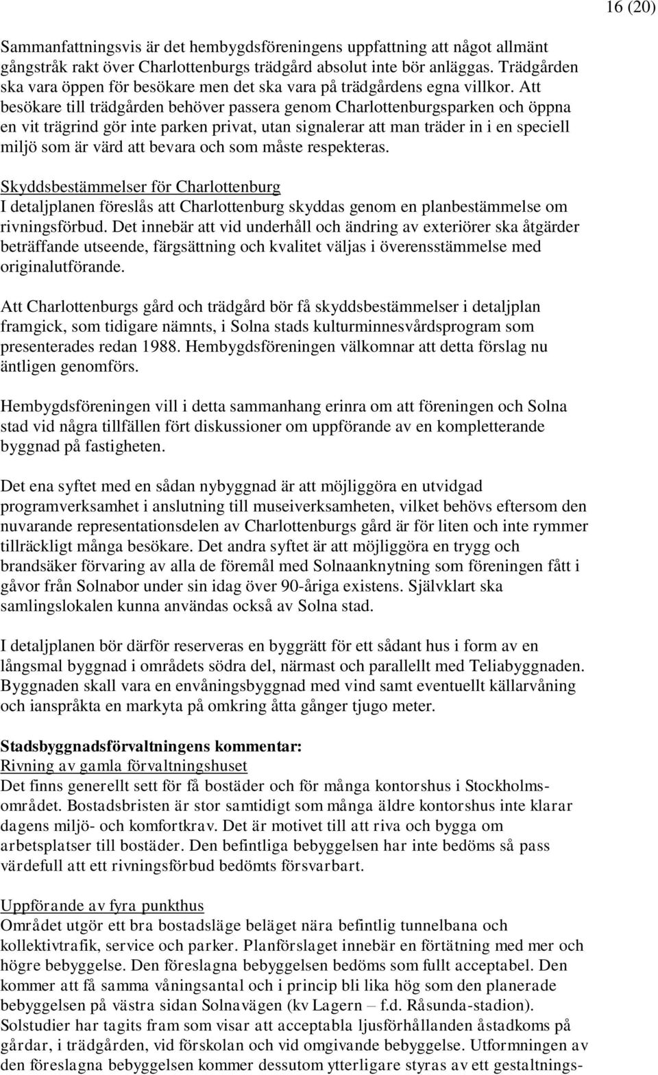 Att besökare till trädgården behöver passera genom Charlottenburgsparken och öppna en vit trägrind gör inte parken privat, utan signalerar att man träder in i en speciell miljö som är värd att bevara