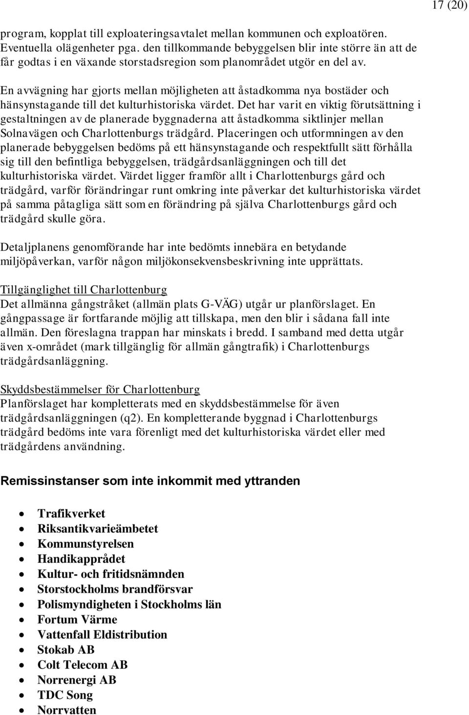 En avvägning har gjorts mellan möjligheten att åstadkomma nya bostäder och hänsynstagande till det kulturhistoriska värdet.