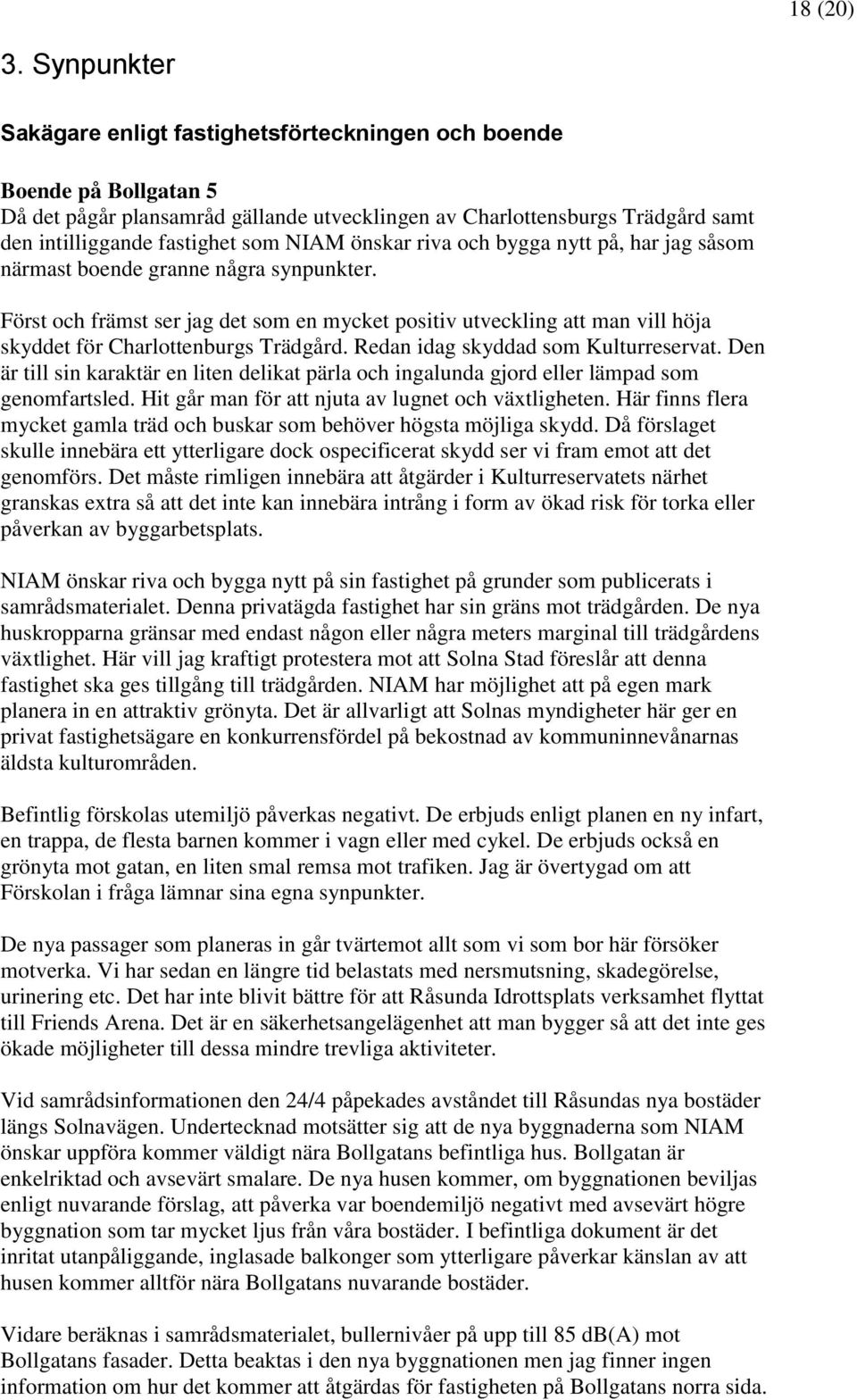 NIAM önskar riva och bygga nytt på, har jag såsom närmast boende granne några synpunkter.